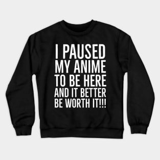 I paused my animé  to be here Crewneck Sweatshirt